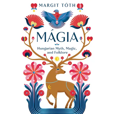 Mágia: Hungarian Myth, Magic, and Folklore