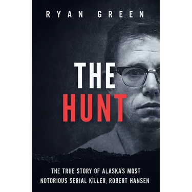The Hunt: The True Story of Alaska's Most Notorious Serial Killer, Robert Hansen