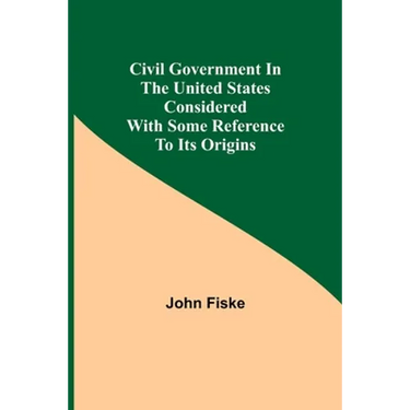 Civil Government in the United States Considered with Some Reference to Its Origins