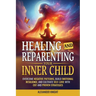 Healing and Reparenting Your Inner Child: Overcoming Negative Thought Patterns, Building Emotional Resilience, and Cultivating Self-Love with CBT and