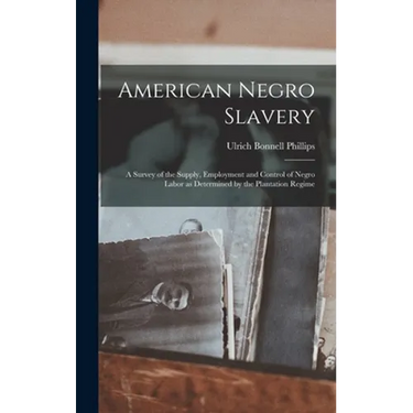 American Negro Slavery: A Survey of the Supply, Employment and Control of Negro Labor as Determined by the Plantation Regime