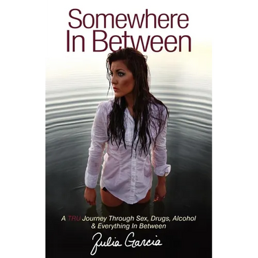 Somewhere in Between: A TRU Journey Through Sex, Drugs, Alcohol & Everything in Between