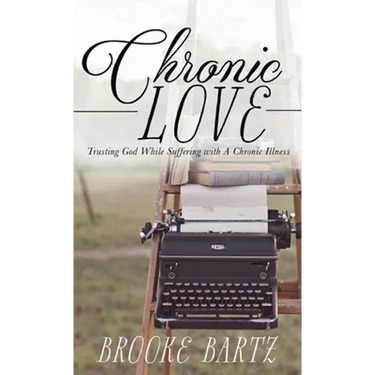 Chronic Love: Trusting God While Suffering with A Chronic Illness