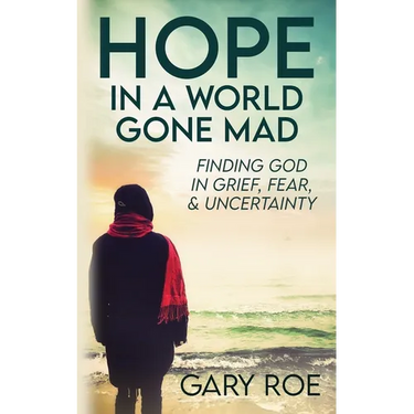 Hope in a World Gone Mad: Finding God in Grief, Fear, and Uncertainty