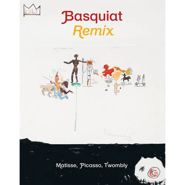 Jean-Michel Basquiat: Remix: Matisse, Picasso, Twombly