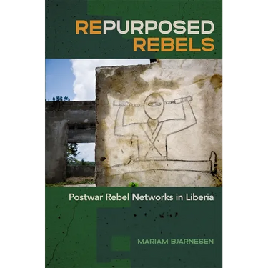 Repurposed Rebels: Postwar Rebel Networks in Liberia
