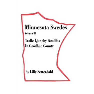 Minnesota Swedes Volume II: Trolle Ljungby Families in Goodhue County