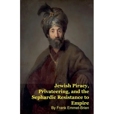Jewish Piracy, Privateering, and the Sephardic Resistance to Empire