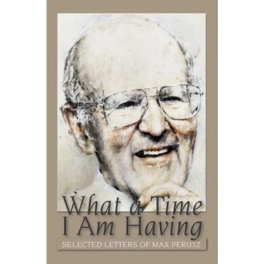 What a Time I Am Having: Selected Letters of Max Perutz