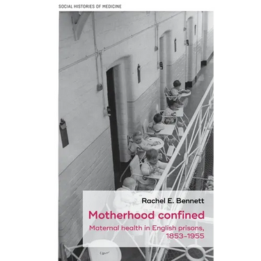 Motherhood Confined: Maternal Health in English Prisons, 1853-1955
