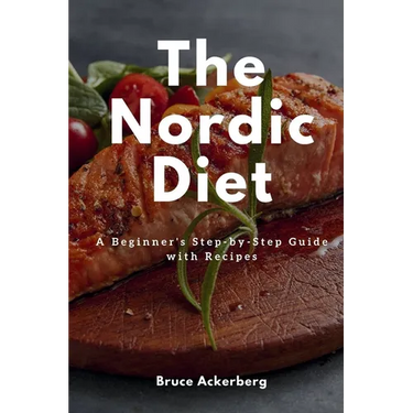The Nordic Diet: A Beginner's Step-by-Step Guide with Recipes