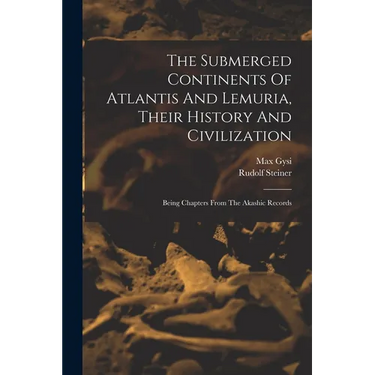 The Submerged Continents Of Atlantis And Lemuria, Their History And Civilization: Being Chapters From The Akashic Records