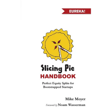 Slicing Pie Handbook: Perfectly Fair Equity Splits for Bootstrapped Startups