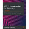 iOS 15 Programming for Beginners - Sixth Edition: Kickstart your mobile app development journey by building iOS apps with Swift 5.5 and Xcode 13