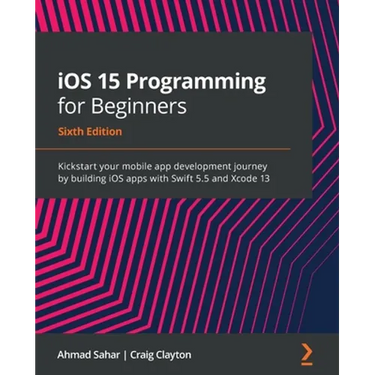 iOS 15 Programming for Beginners - Sixth Edition: Kickstart your mobile app development journey by building iOS apps with Swift 5.5 and Xcode 13