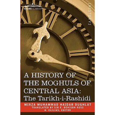 A History of the Moghuls of Central Asia: The Tarikh-I-Rashidi