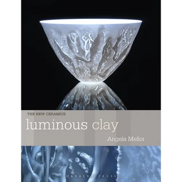 Luminous Clay: Working with Bone China and Porcelain Paperclay