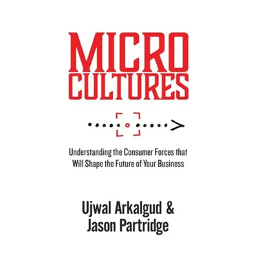 Microcultures: Understanding the Consumer Forces That Will Shape the Future of Your Business