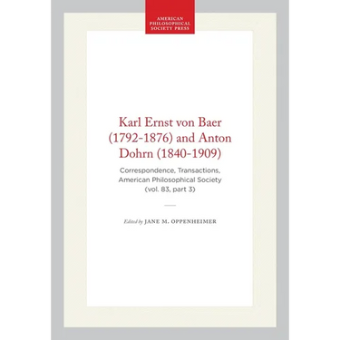 Karl Ernst Von Baer (1792-1876) and Anton Dohrn (1840-1909): Correspondence, Transactions, American Philosophical Society (Vol. 83, Part 3)