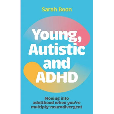 Young, Autistic and ADHD: Moving Into Adulthood When You're Multiply-Neurodivergent