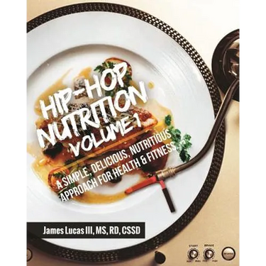 Hip Hop Nutrition Volume 1: A Simple, Delicious, Nutritious Approach to Health and Fitness!
