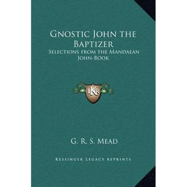 Gnostic John the Baptizer: Selections from the Mandaean John-Book