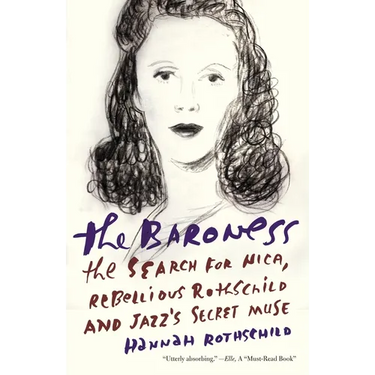 The Baroness: The Baroness: The Search for Nica, the Rebellious Rothschild and Jazz's Secret Muse