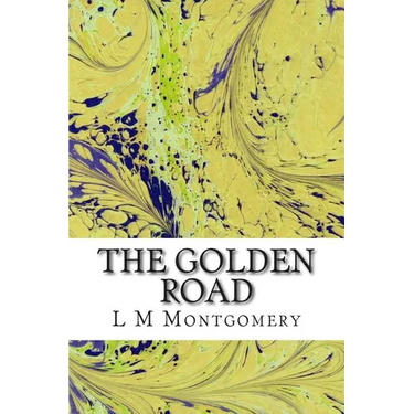 The Golden Road: (L M Montgomery Classics Collection)