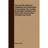 View Of The Hebrews; Exhibiting The Destruction Of Jerusalem; The Certain Restoration Of Judah And Israel; The Present State Of Judah And Israel