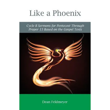 Like a Phoenix: Cycle B Sermons for Pentecost Through Proper 15 Based on the Gospel Texts