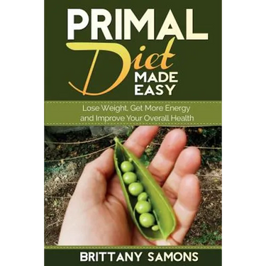 Primal Diet Made Easy: Lose Weight, Get More Energy and Improve Your Overall Health