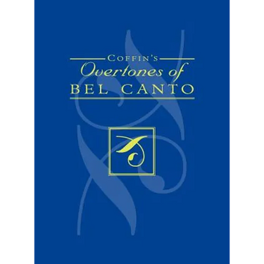Coffin's Overtones of Bel Canto: Phonetic Basis of Artistic Singing with 100 Chromatic Vowel-Chart Exercises