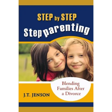 Step By Step Step Parenting: Successfully Blending Families After a Divorce: How to navigate the difficult waters of being a step parent