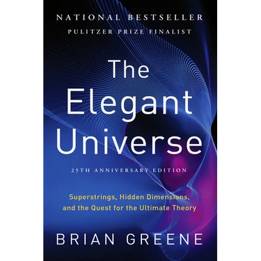 The Elegant Universe: Superstrings, Hidden Dimensions, and the Quest for the Ultimate Theory