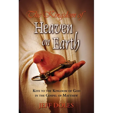 The Kingdom Of Heaven On Earth: Keys To The Kingdom Of God In The Gospel Of Matthew