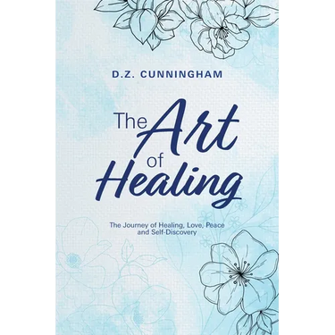The Art of Healing: The Journey of Healing, Love, Peace and Self-Discovery