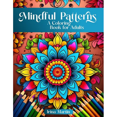 Mindful Patterns Coloring Book For Adults: Amazing Mandalas, Feel The Zen With Stress Relief to Calm and Relax Your Mind with Inspirational Affirmatio