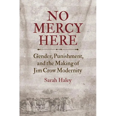 No Mercy Here: Gender, Punishment, and the Making of Jim Crow Modernity