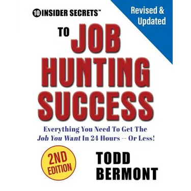 10 Insider Secrets to Job Hunting Success (2nd Edition): Everything You Need to Get the Job You Want in 24 Hours -- Or Less!
