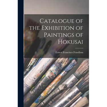 Catalogue of the Exhibition of Paintings of Hokusai