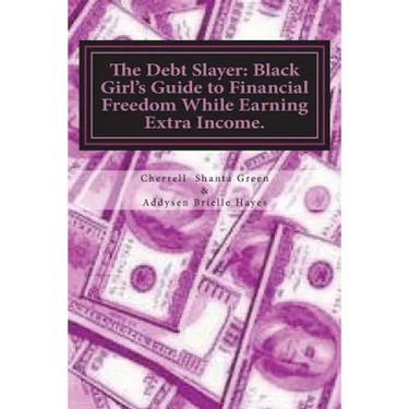 The Debt Slayer: Black Girl's Guide to Financial Freedom While Earning Extra Income.