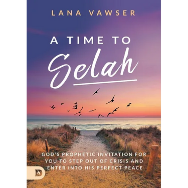 A Time to Selah: God's Prophetic Invitation for you to Step Out of Crisis and Enter Into His Perfect Peace