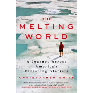 The Melting World: A Journey Across America's Vanishing Glaciers