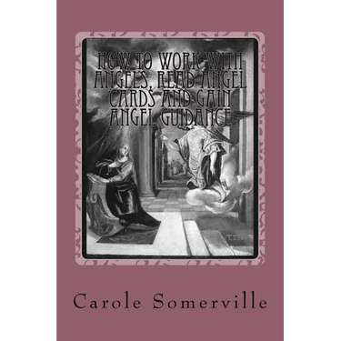 How to Work with Angels, Read Angel Cards and gain Angel Guidance: Connect with the Angels