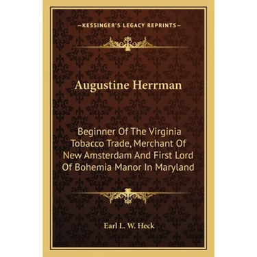 Augustine Herrman: Beginner Of The Virginia Tobacco Trade, Merchant Of New Amsterdam And First Lord Of Bohemia Manor In Maryland