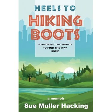 Heels to Hiking Boots: Exploring the World to Find the Way Home