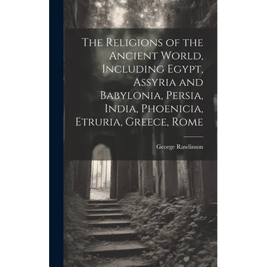 The Religions of the Ancient World, Including Egypt, Assyria and Babylonia, Persia, India, Phoenicia, Etruria, Greece, Rome