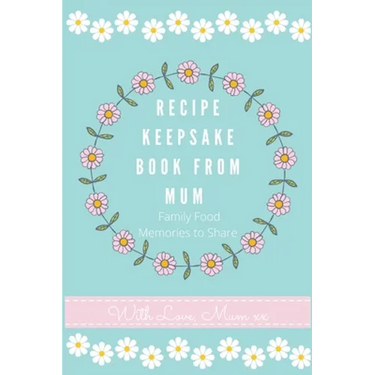 Recipe Keepsake Book From Mum: Create Your Own Recipe Book