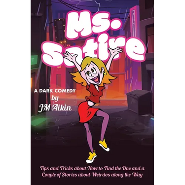 Ms. Satire: Tips and Tricks about How to Find the One and a Couple of Stories about Weirdos along the Way