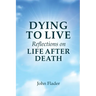 DYING TO LIVE Reflections on LIFE AFTER DEATH